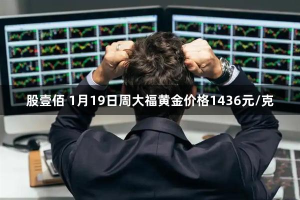 股壹佰 1月19日周大福黄金价格1436元/克