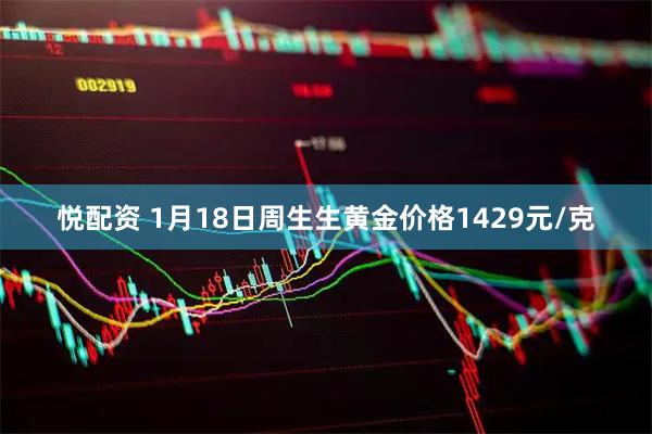 悦配资 1月18日周生生黄金价格1429元/克